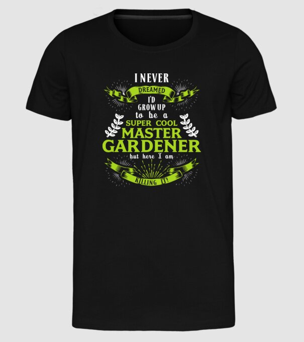 I never dreamed gardener drk model negru pe tricou