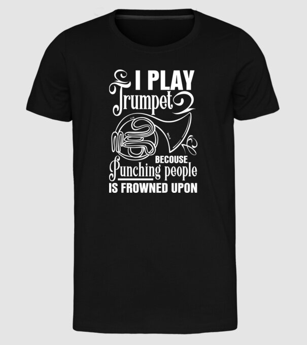 I play trumpet, becouse punching people model negru pe tricou