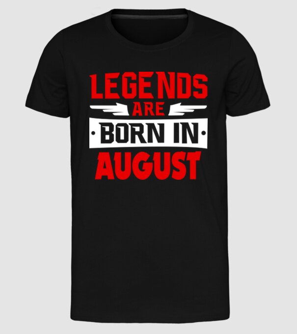 Legends are born in August model negru pe tricou