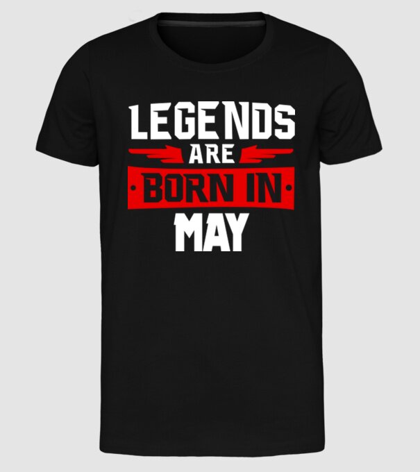 Legends are born in May model negru pe tricou