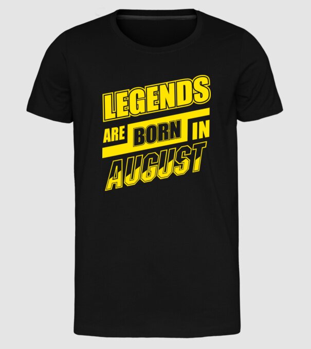 Legends are born in August model negru pe tricou