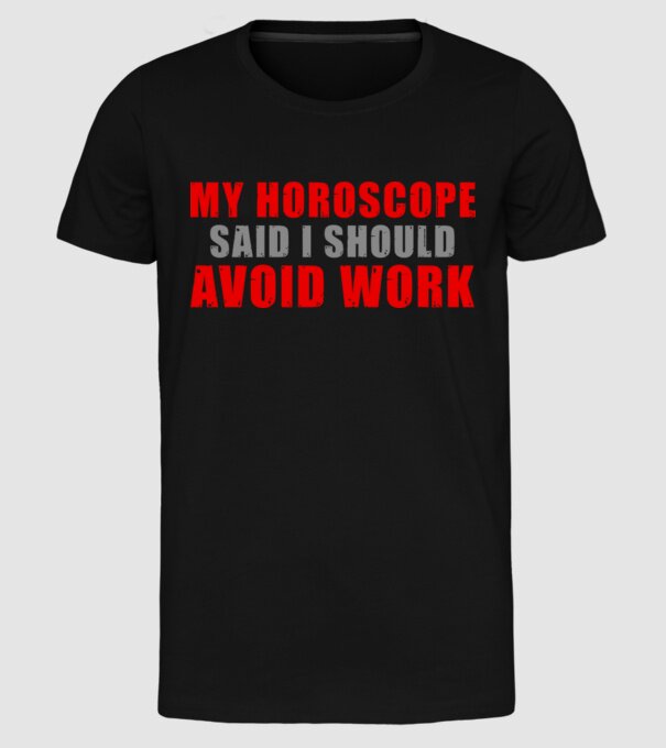 My horoscope said I should avoid work model negru pe tricou