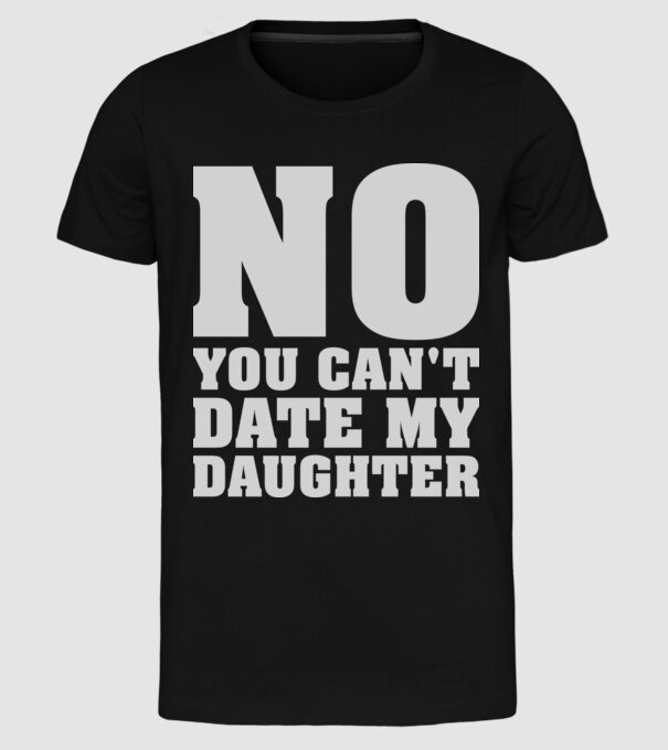 No you cant date my daughter model negru pe tricou