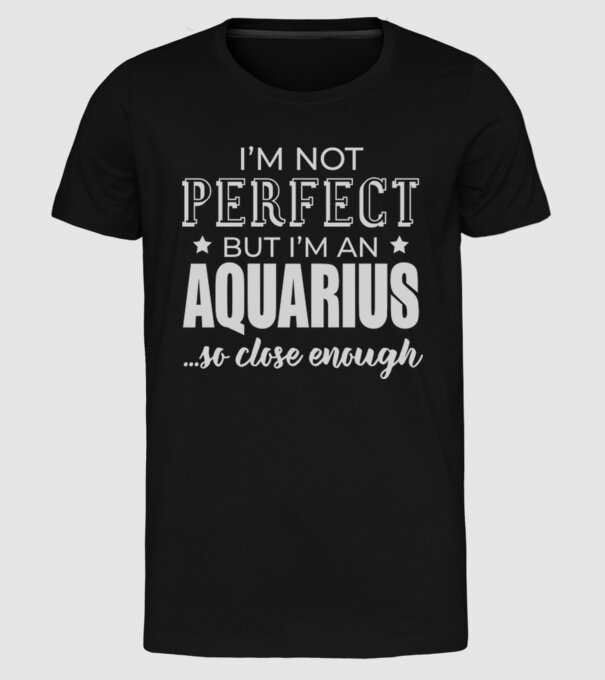 Not perfect, but AQUARIUS model negru pe tricou