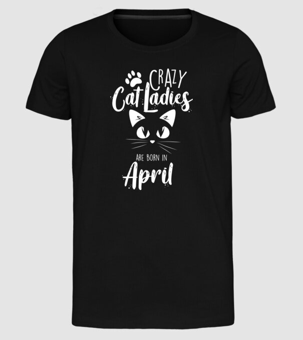 Crazy Cat Ladies are born in April model negru pe tricou