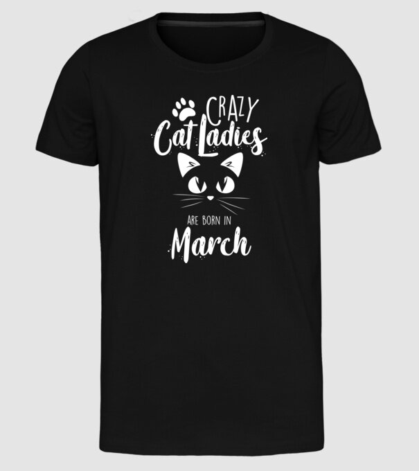 Crazy Cat Ladies are born in March model negru pe tricou