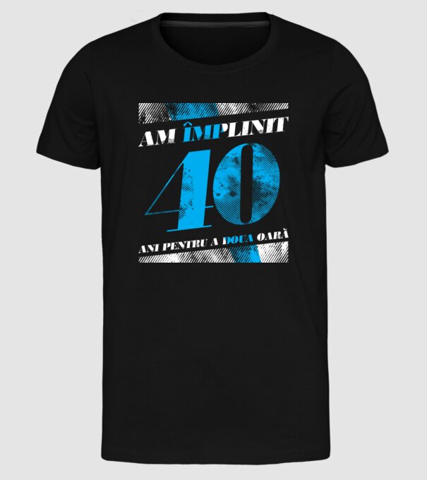 Am împlinit 40 ani pentru a doua oară model negru pe tricou