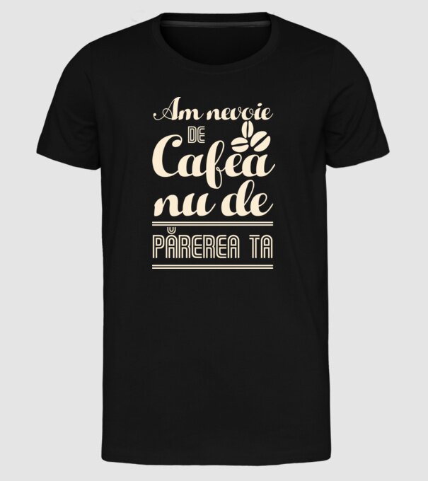 am nevoie de cafea, nu de părerea ta model negru pe tricou