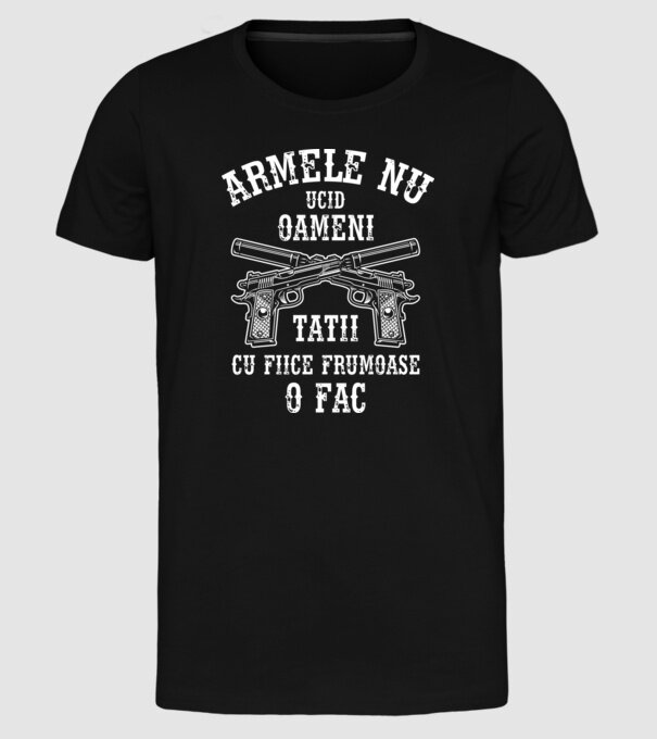 Armele nu ucid oameni, tații cu fiice frumoase o fac model negru pe tricou