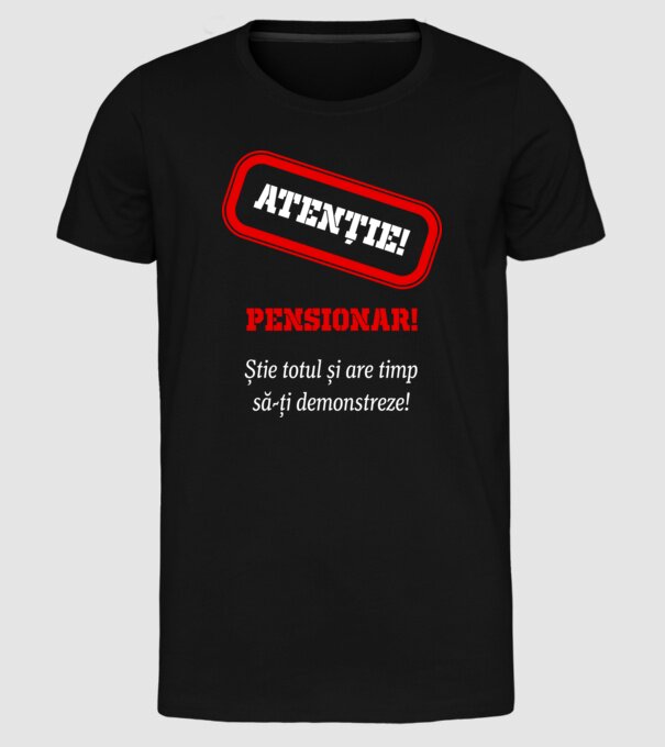 Atenție! Pensionar! Știe totul și are timp să-ți demonstreze! model negru pe tricou