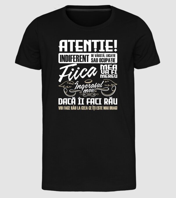 Atenție! indiferent de vârstă, locație sau ocupație, fiica mea va fi mereu îngerașul meu, dacă îi faci rău, voi face rău la ceea model negru pe tricou