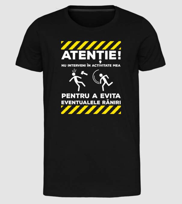 atenție! nu interveni în activitatea mea pentru a evita eventualele răniri model negru pe tricou