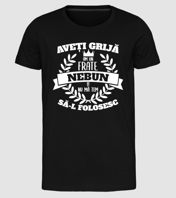 Aveți grijă, am un frate nebun și nu mă tem să-l folosesc model negru pe tricou