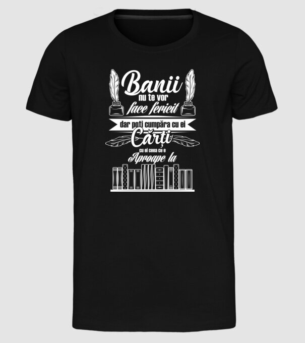 Banii nu te vor face fericit, dar poți cumpăra cărți cu ei, ceea ce e aproape la model negru pe tricou