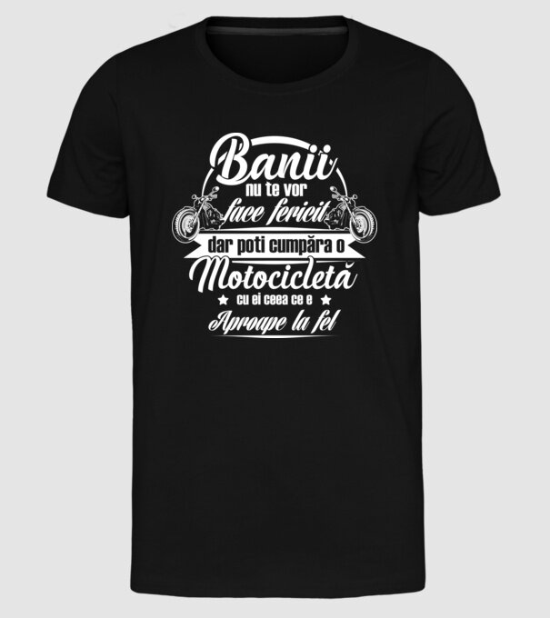 banii nu te vor face fericit, dar poți cumpăra o motocicletă cu ei, ceea ce e aproape la fel model negru pe tricou