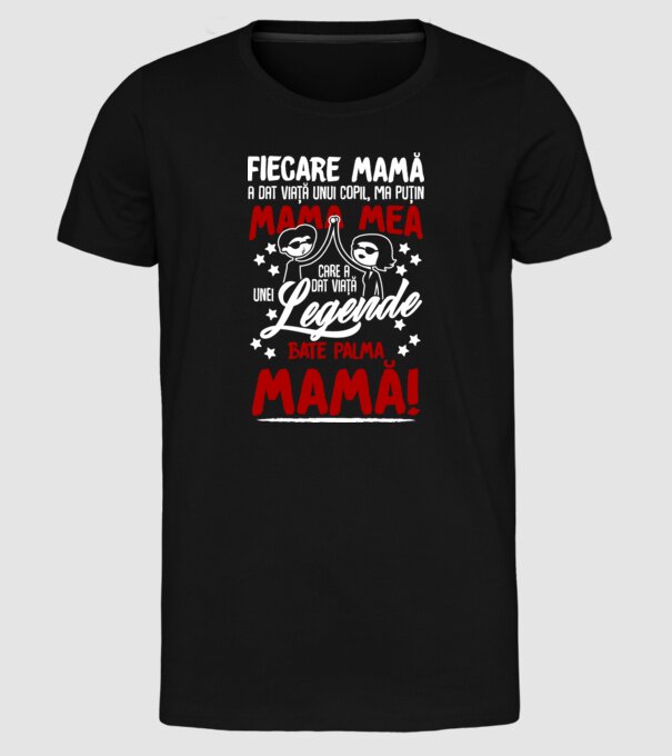 fiecare mamă a dat viață unui copil, mai puțin mama mea, care a dat viață unei legende. Bate palma mamă! model negru pe tricou