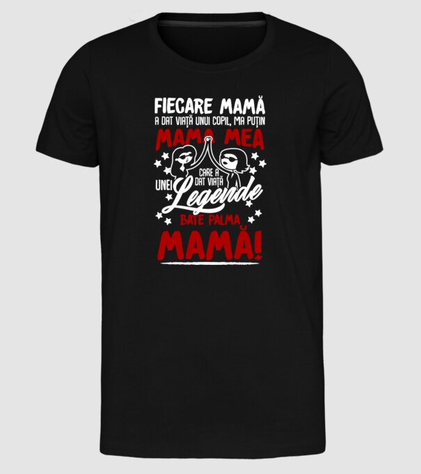 fiecare mamă a dat viață unui copil, mai puțin mama mea, care a dat viață unei legende. Bate palma mamă! model negru pe tricou