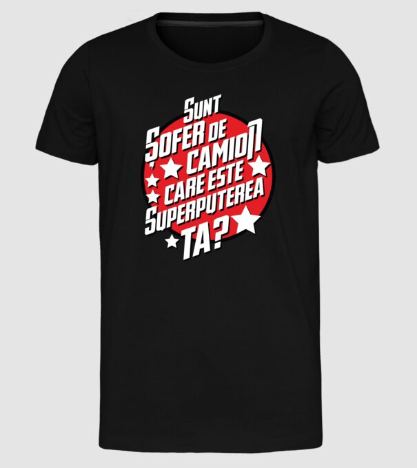 sunt șofer de camion, care este superputerea ta? model negru pe tricou