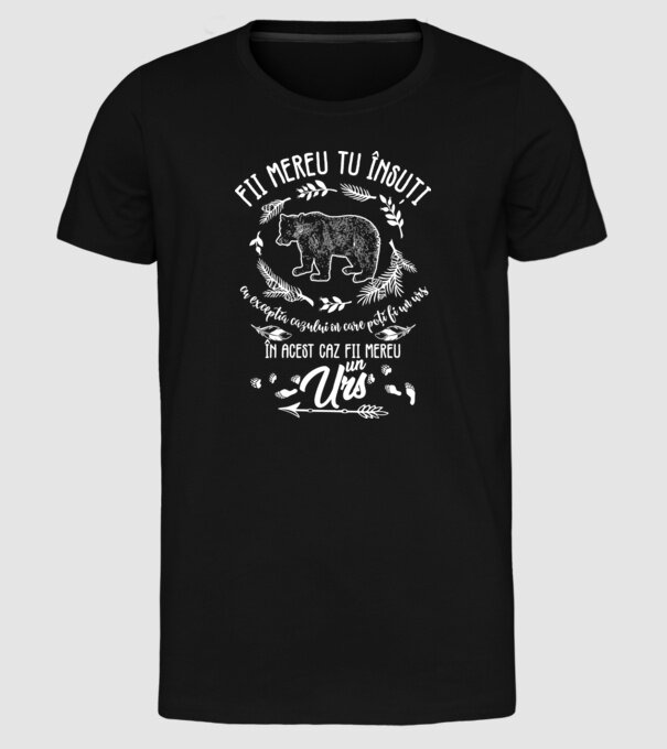fii mereu tu însuți, cu excepția cazului în care poți fi un urs, în acest caz fii mereu un urs! model negru pe tricou