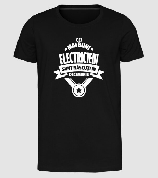 Cei mai buni electricieni sunt născuți în Decembrie model negru pe tricou