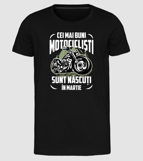 Cei mai buni motocicliști sunt născuți în Martie model negru pe tricou
