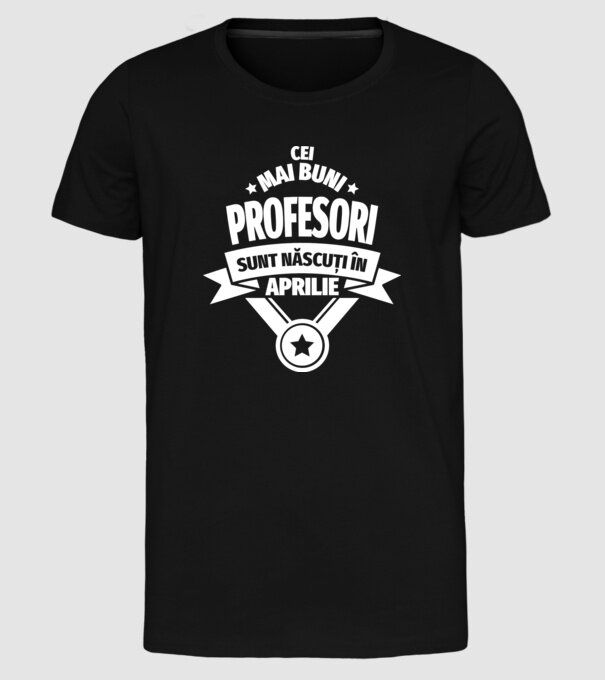 Cei mai buni profesori sunt născuți în Aprilie model negru pe tricou