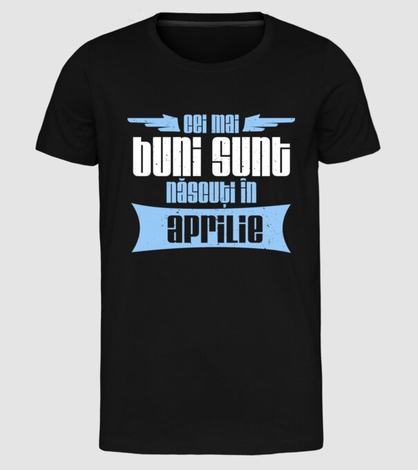 Cei mai buni sunt născuți în aprilie model negru pe tricou