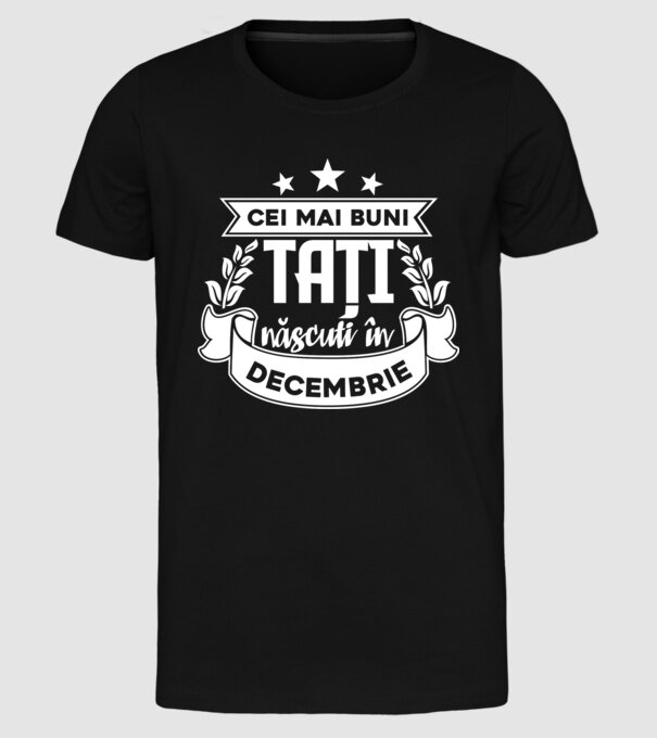 Cei mai buni tați sunt născuți în decembrie model negru pe tricou