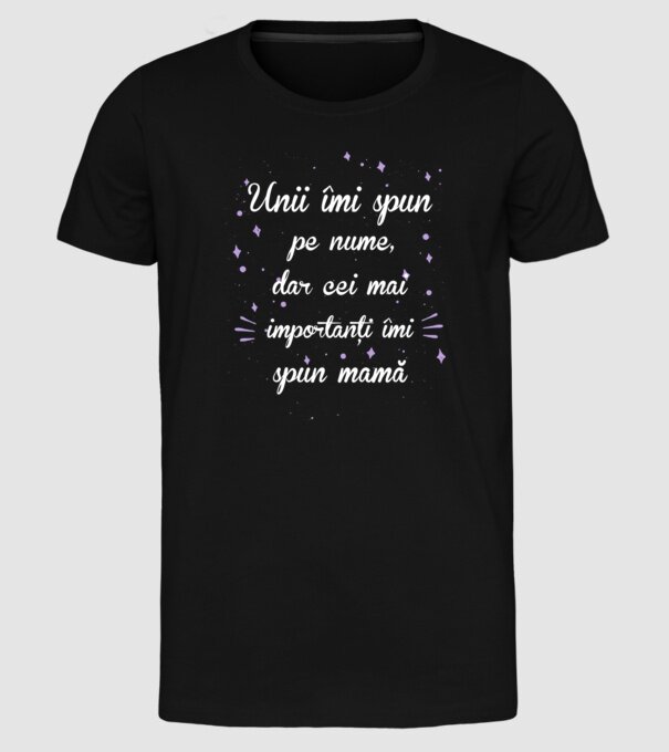 Unii îmi spun pe nume, dar cei mai importanți îmi spun mamă model negru pe tricou