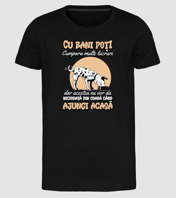 cu bani poți cumpăra multe lucruri, dar acestea nu vor da niciodată din coadă când ajungi acasă model negru pe tricou