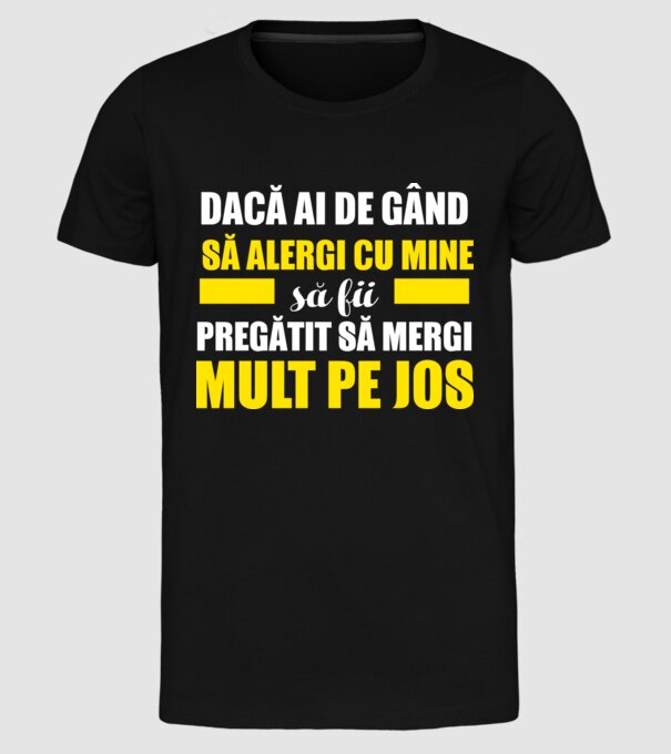 Dacă ai de gând să alergi cu mine, să fii pregătit să mergi mult pe jos model negru pe tricou