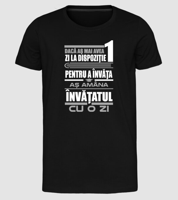 dacă aș mai avea o zi la dispoziție pentru a învăța, aș amâna învățatul cu o zi model negru pe tricou