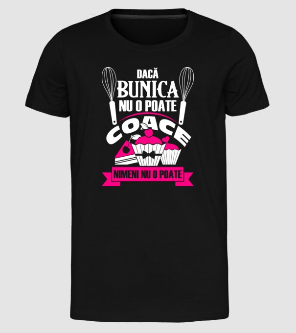 Dacă bunica nu o poate coace, nimeni nu o poate. model negru pe tricou