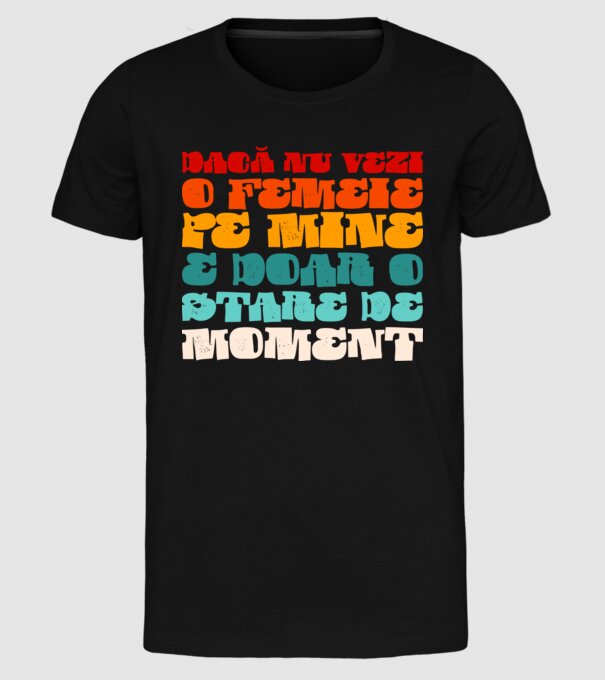 dacă nu vezi o femeie pe mine, e doar o stare de moment model negru pe tricou