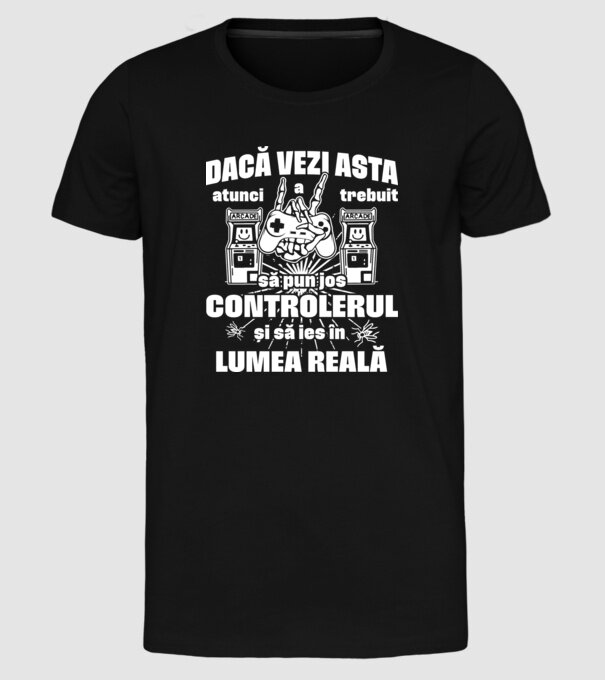 Dacă vezi asta, atunci a trebuit să pun jos controlerul și să ies în lumea reală model negru pe tricou