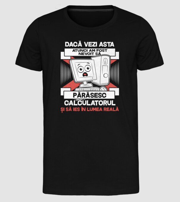 Dacă vezi asta - atunci am fost nevoit să - părăsesc - calculatorul - și să ies în - lumea reală model negru pe tricou