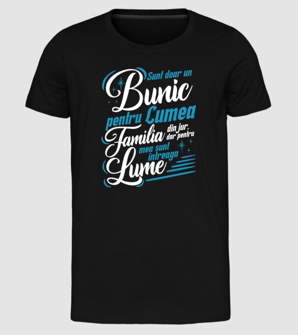 Sunt doar un bunic pentru lumea din jur, dar pentru familia mea sunt întreaga lume! model negru pe tricou