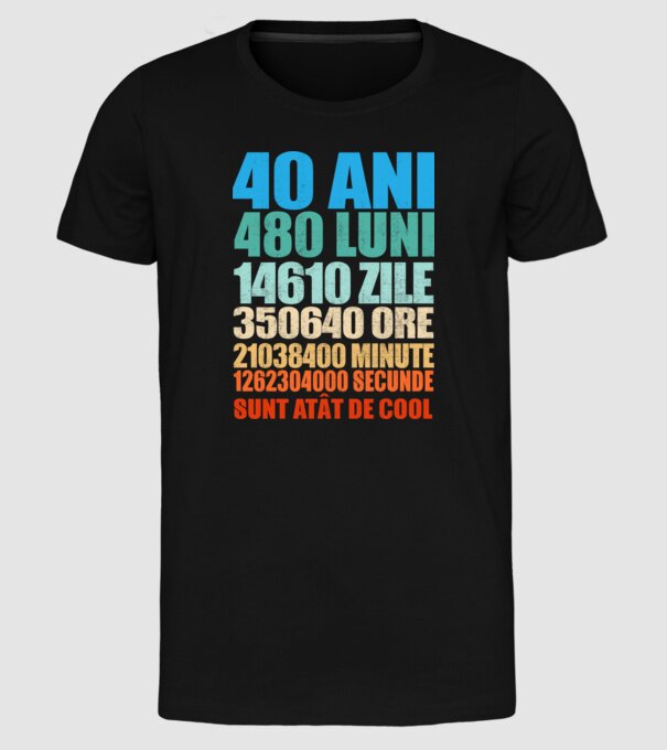 De 40 ani - luni - zile - ore - minute - secunde - sunt atât de cool model negru pe tricou