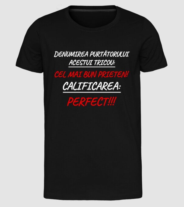 Denumirea purtătorului acestui tricou: CEL MAI BUN PRIETEN! Calificarea: PERFECT!!! model negru pe tricou