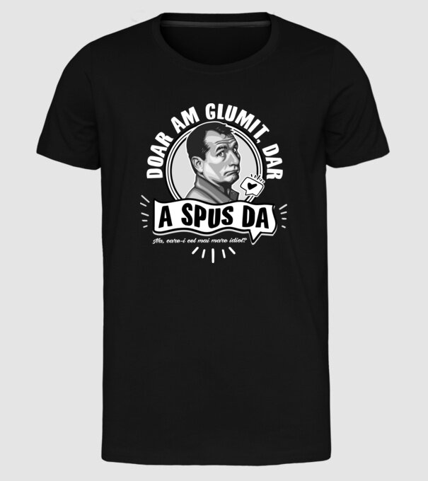Doar am glumit, dar - a spus da - na, care-i cel mai mare idiot model negru pe tricou