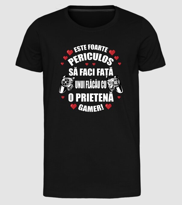 este foarte periculos să faci față unui flăcău cu o prietenă gamer! model negru pe tricou
