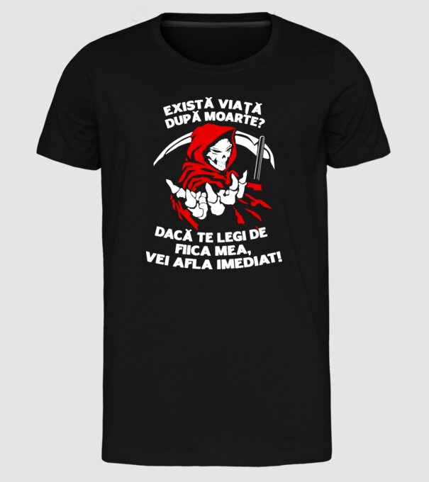 Există viață după moarte? Dacă te legi de fiica mea, vei afla imediat! model negru pe tricou