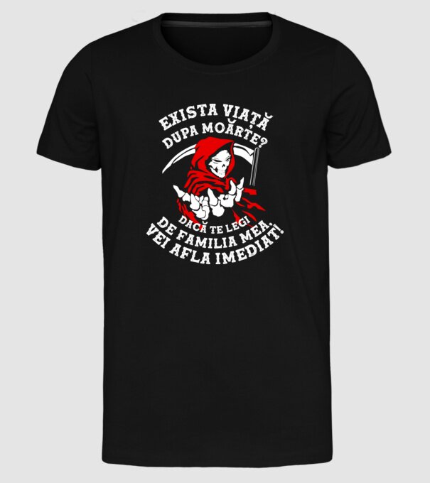 Există viață după moarte? Dacă te legi de familia mea, vei afla imediat! model negru pe tricou