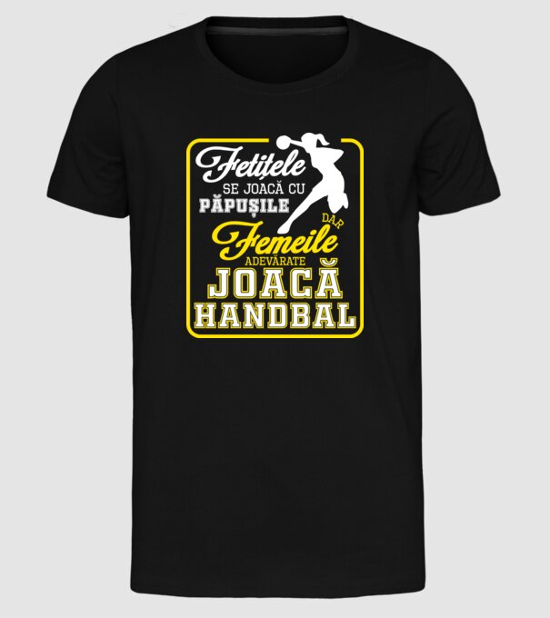 fetițele se joacă cu păpușile, dar femeile adevărate joacă handbal model negru pe tricou