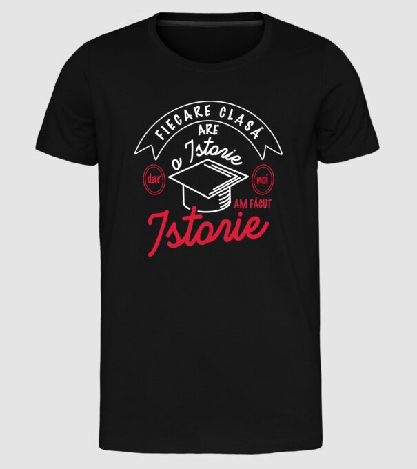 fiecare clasă - are - o istorie - Dar noi - am făcut - istorie! model negru pe tricou