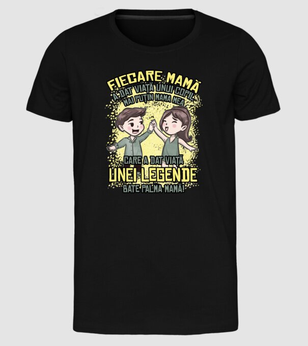 Fiecare mamă a dat viață unui copil, mai puțin mama mea, care a dat viață unei legende. Bate palma mamă! model negru pe tricou