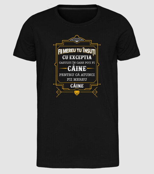 Fii mereu tu însuți, cu excepția cazului în care poți fi câine, pentru că atunci fii mereu câine! model negru pe tricou