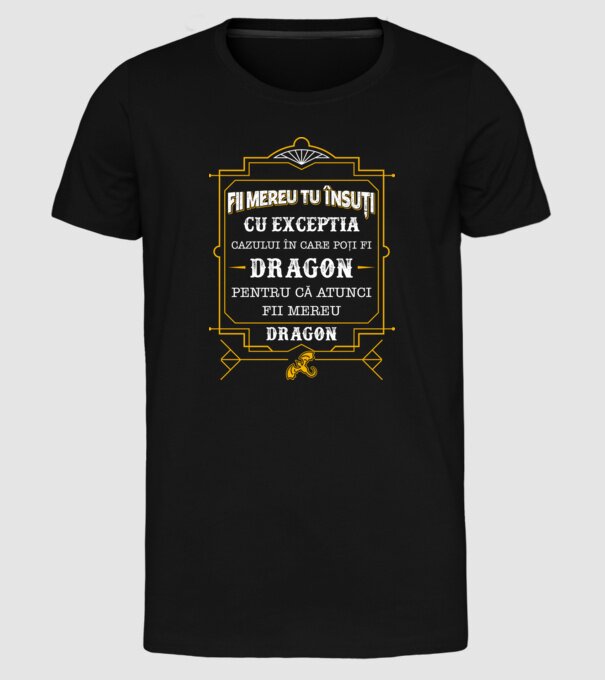 Fii mereu tu însuți, cu excepția cazului în care poți fi dragon, pentru că atunci fii mereu dragon! model negru pe tricou