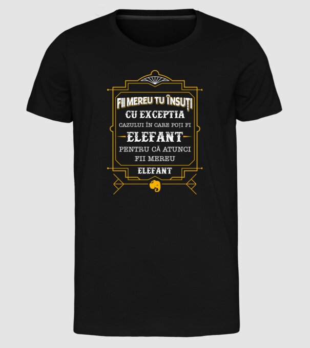 Fii mereu tu însuți, cu excepția cazului în care poți fi elefant, pentru că atunci fii mereu elefant! model negru pe tricou