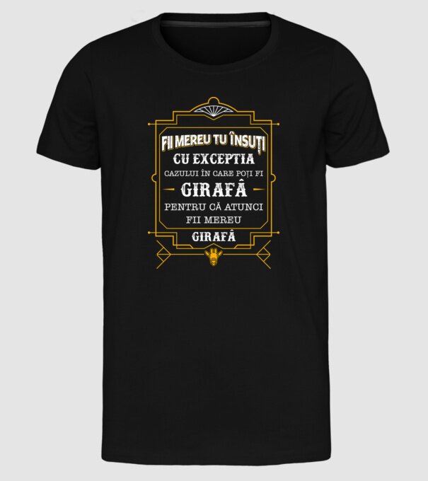 Fii mereu tu însuți, cu excepția cazului în care poți fi girafă, pentru că atunci fii mereu girafă! model negru pe tricou